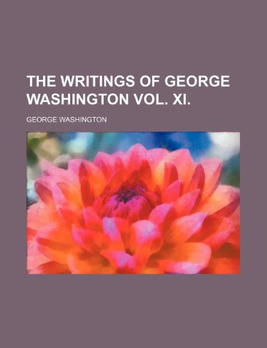 THE WRITINGS OF GEORGE WASHINGTON VOL. XI (9781150931604) by Washington, George
