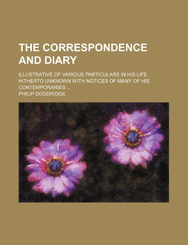 The Correspondence and Diary; illustrative of Various Particulars in his Life Hitherto Unknown with Notices of many of his Contemporaries (9781150932250) by Doddridge, Philip