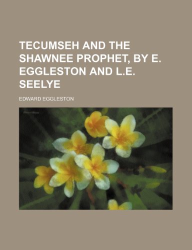 Tecumseh and the Shawnee Prophet, by E. Eggleston and L.e. Seelye (9781150932656) by Eggleston, Edward