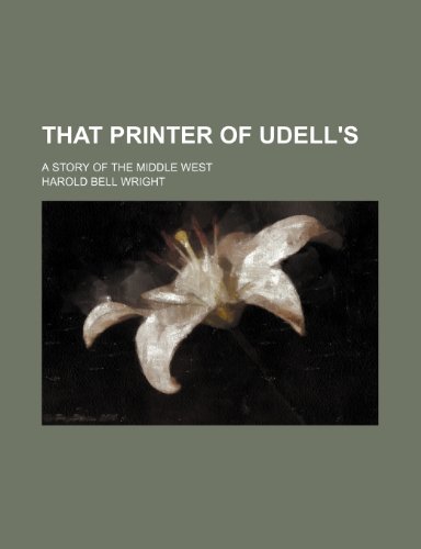 That printer of Udell's; a story of the middle West (9781150932977) by Harold Bell Wright