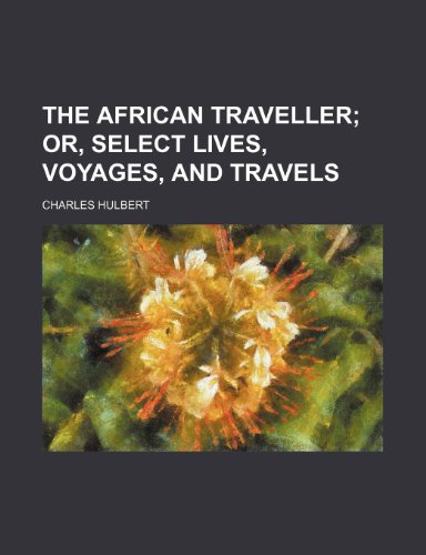 The African traveller; or, Select lives, voyages, and travels (9781150933127) by Charles Hulbert