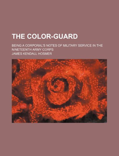 The Color-Guard; Being a Corporal's Notes of Military Service in the Nineteenth Army Corps (9781150934926) by Hosmer, James Kendall