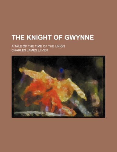 The knight of Gwynne; a tale of the time of the Union (9781150936814) by Lever, Charles James