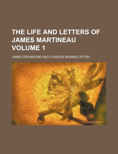 The life and letters of James Martineau Volume 1 (9781150938757) by James Drummond