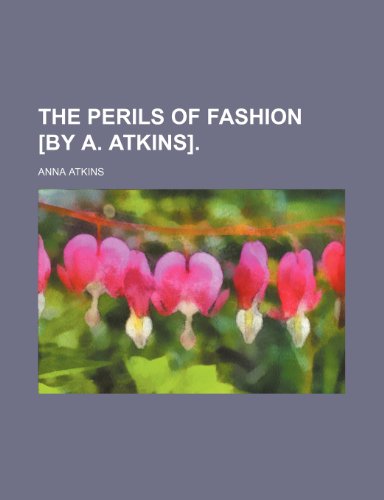 The Perils of Fashion [By A. Atkins]. (9781150939792) by Atkins, Anna