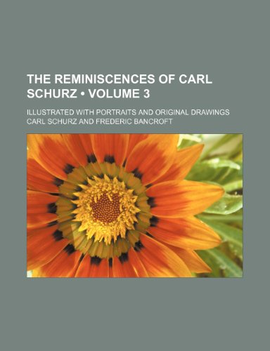 The Reminiscences of Carl Schurz (Volume 3); Illustrated With Portraits and Original Drawings (9781150939860) by Schurz, Carl