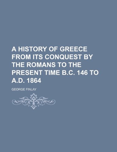 A History of Greece from Its Conquest by the Romans to the Present Time B.C. 146 to A.D. 1864 (9781150942495) by Finlay, George