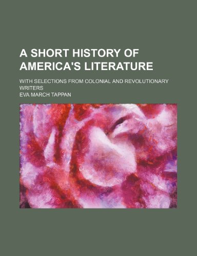 A Short History of America's Literature; With Selections From Colonial and Revolutionary Writers (9781150943225) by Tappan, Eva March