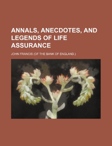Annals, Anecdotes, and Legends of Life Assurance (9781150943799) by Francis, John