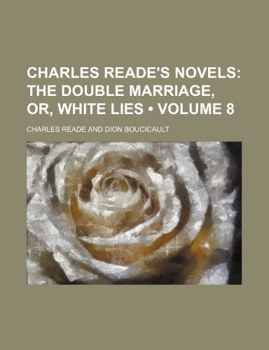 Charles Reade's Novels (Volume 8); The Double Marriage, Or, White Lies (9781150945328) by Reade, Charles