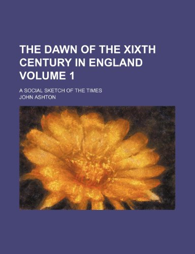 The dawn of the XIXth century in England Volume 1; a social sketch of the times (9781150945731) by Ashton, John