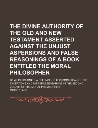 9781150948138: The Divine Authority of the Old and New Testament Asserted Against the Unjust Aspersions and False Reasonings of a Book Entitled the Moral ... and Misrepresentations in the Second Vo