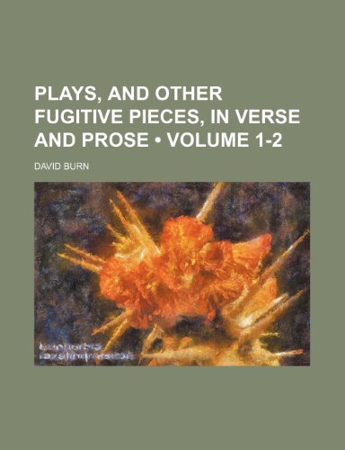 Plays, and Other Fugitive Pieces, in Verse and Prose (Volume 1-2) (9781150951381) by Burn, David