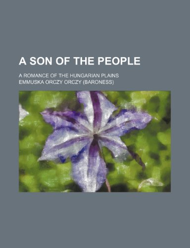 A Son of the People; A Romance of the Hungarian Plains (9781150951978) by Orczy, Emmuska Orczy