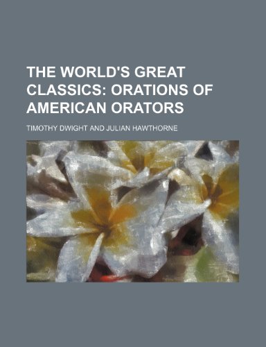 The World's Great Classics (Volume 25); Orations of American Orators (9781150953118) by Dwight, Timothy