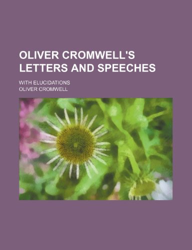 Oliver Cromwell's Letters and Speeches (Volume 9); With Elucidations (9781150954016) by Cromwell, Oliver