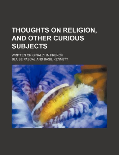 Thoughts on Religion, and Other Curious Subjects; Written Originally in French (9781150954344) by Pascal, Blaise