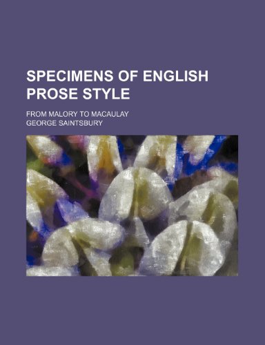 Specimens of English Prose Style; From Malory to Macaulay (9781150954764) by Saintsbury, George