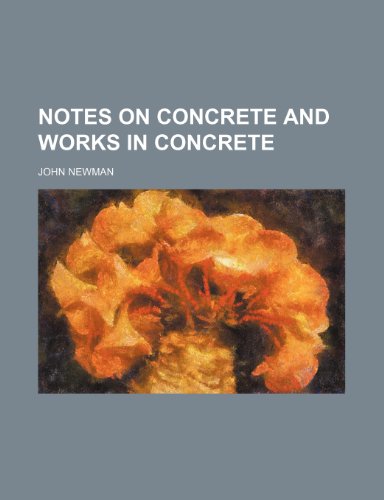 Notes on Concrete and Works in Concrete (9781150955884) by Newman, John