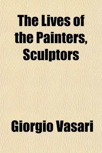 The Lives of the Painters, Sculptors & Architects (Volume 8) (9781150957444) by Vasari, Giorgio