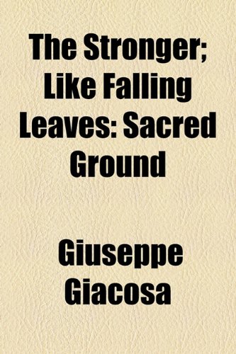 The Stronger; Like Falling Leaves Sacred Ground (9781150959622) by Giacosa, Giuseppe