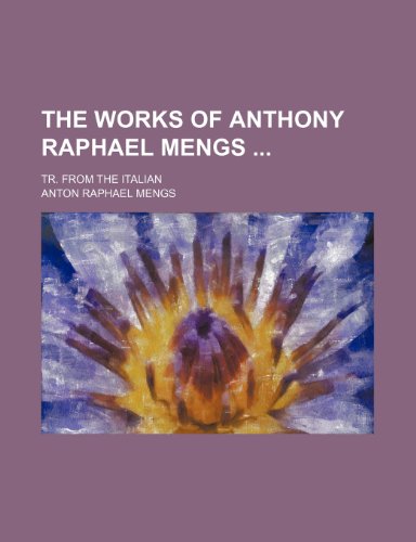 9781150960840: The Works of Anthony Raphael Mengs; Tr. from the Italian