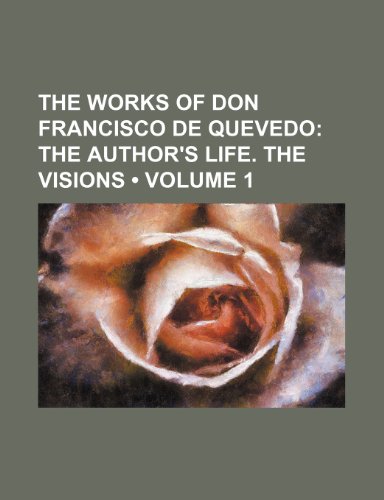 The Works of Don Francisco de Quevedo (Volume 1); The author's life. The visions (9781150961458) by General Books,Unknown Author,Francisco De Quevedo,General Books