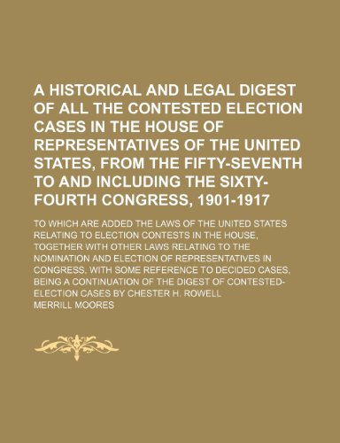 9781150962189: A Historical and Legal Digest of All the Contested Election Cases in the House of Representatives of the United States, From the Fifty-Seventh to and ... Added the Laws of the United States Relating