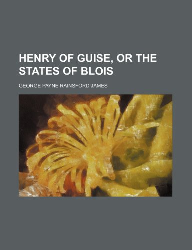 Henry of Guise, or The states of Blois (9781150963025) by James, George Payne Rainsford