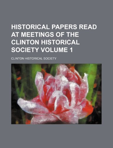 9781150963827: Historical papers read at meetings of the Clinton Historical Society Volume 1