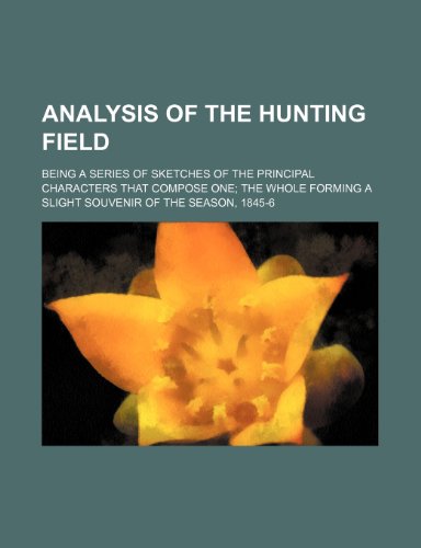 Analysis of the Hunting Field; Being a Series of Sketches of the Principal Characters That Compose One the Whole Forming a Slight Souvenir of the Season, 1845-6 (9781150965517) by Surtees, Robert Smith