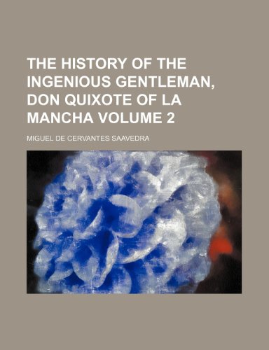 The history of the ingenious gentleman, Don Quixote of La Mancha Volume 2 (9781150966866) by Miguel De Cervantes Saavedra
