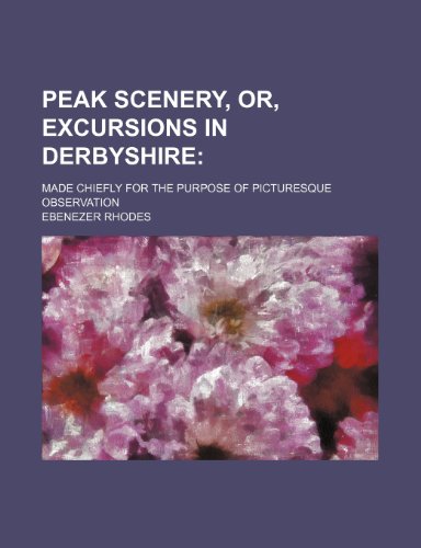 Peak Scenery, Or, Excursions in Derbyshire; Made Chiefly for the Purpose of Picturesque Observation (9781150966934) by Rhodes, Ebenezer