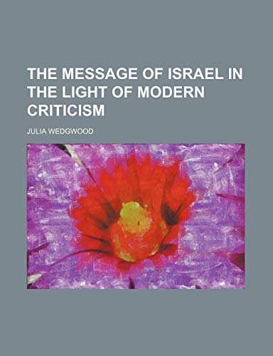 The Message of Israel in the Light of Modern Criticism (9781150967078) by Wedgwood, Julia