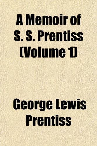 A Memoir of S. S. Prentiss (Volume 1) (9781150968426) by Prentiss, George Lewis