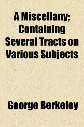 A Miscellany, Containing Several Tracts on Various Subjects; Containing Several Tracts on Various Subjects (9781150968594) by Berkeley, George