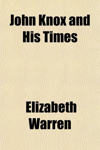 John Knox and His Times (9781150969799) by Warren, Elizabeth