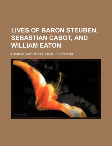 Lives of Baron Steuben, Sebastian Cabot, and William Eaton (9781150971488) by Bowen, Francis