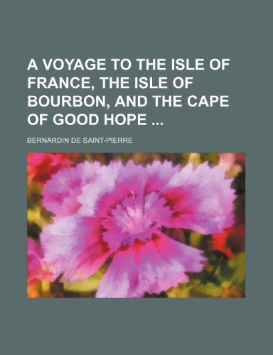 A Voyage to the Isle of France, the Isle of Bourbon, and the Cape of Good Hope (9781150977015) by Saint-Pierre, Bernardin De