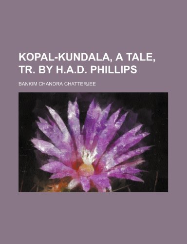 Kopal-Kundala, a Tale, Tr. by H.A.D. Phillips (9781150979323) by Chatterjee, Bankim Chandra