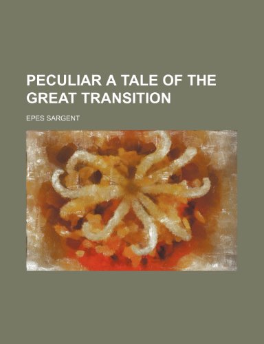 PECULIAR A Tale of the Great Transition (9781150979880) by Sargent, Epes