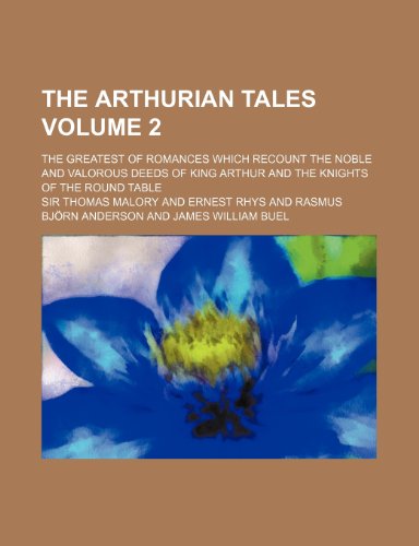 The Arthurian tales Volume 2; the greatest of romances which recount the noble and valorous deeds of King Arthur and the Knights of the Round Table (9781150980657) by Malory, Sir Thomas