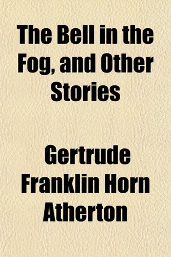 The Bell in the Fog and Other Stories (9781150980916) by Atherton, Gertrude Franklin Horn