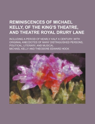 Reminiscences of Michael Kelly, of the King's Theatre, and Theatre Royal Drury Lane (Volume 2); Including a Period of Nearly Half a Century With ... Persons, Political, Literary, and Musical (9781150981210) by Kelly, Michael