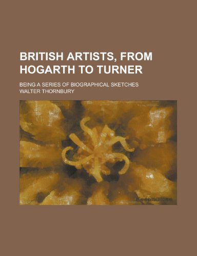 British Artists, from Hogarth to Turner; Being a Series of Biographical Sketches (9781150984785) by [???]