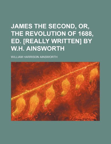 James the Second, Or, the Revolution of 1688, Ed. [Really Written] by W.h. Ainsworth (9781150986635) by Ainsworth, William Harrison