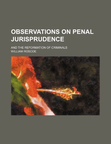 Observations on Penal Jurisprudence; And the Reformation of Criminals (9781150987236) by Roscoe, William