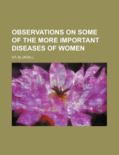 Observations on some of the more important diseases of women (9781150987250) by Blundell