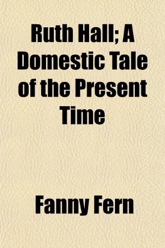 Imagen de archivo de Ruth Hall; a Domestic Tale of the Present Time a la venta por Better World Books