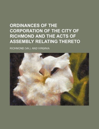 Ordinances of the corporation of the city of Richmond and the acts of Assembly relating thereto (9781150988387) by Richmond.